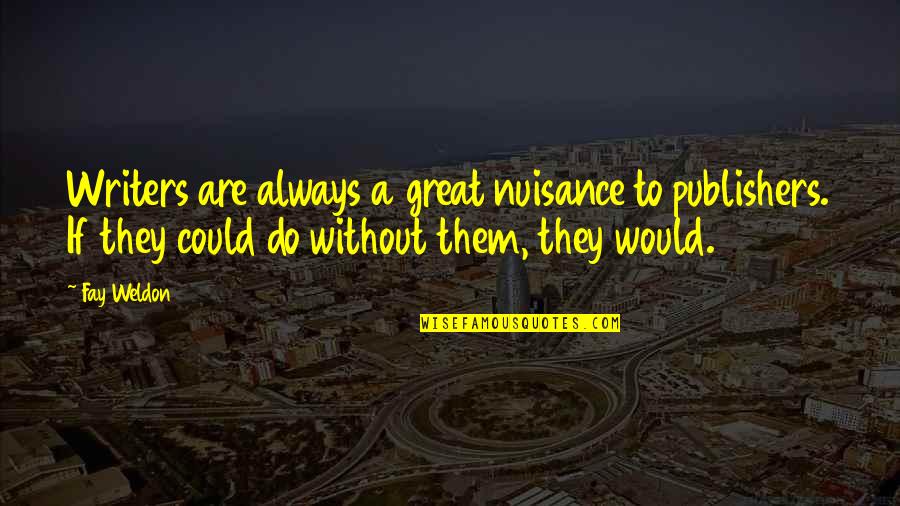 Moschus Quotes By Fay Weldon: Writers are always a great nuisance to publishers. Moschus Quotes By Fay Weldon: Writers are always a great nuisance to publishers.