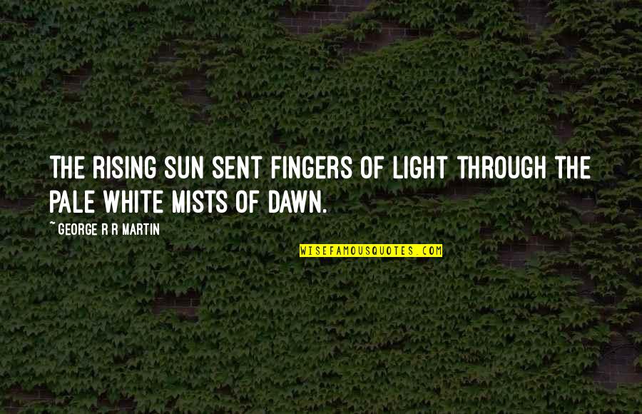 Moschus Quotes By George R R Martin: The rising sun sent fingers of light through