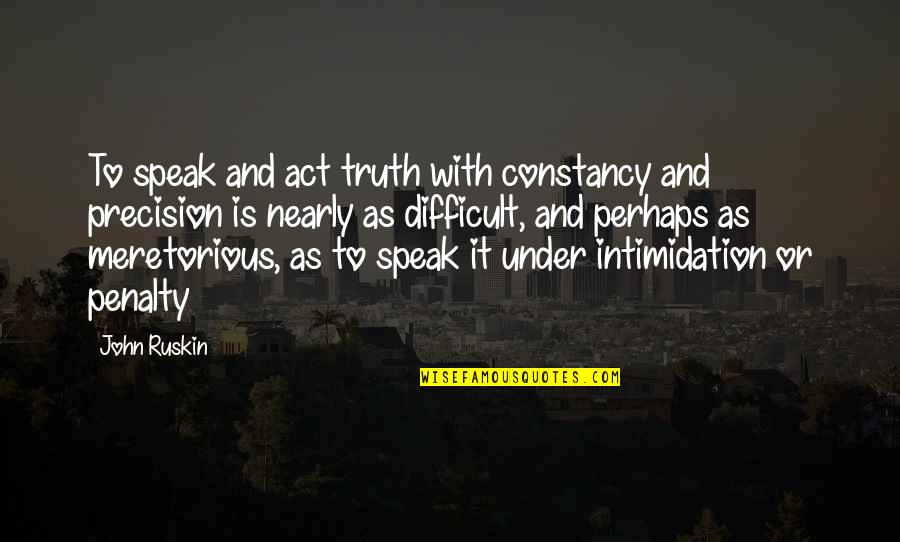 Moschus Quotes By John Ruskin: To speak and act truth with constancy and