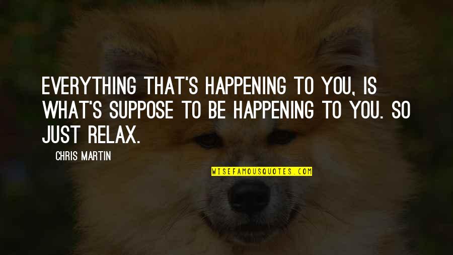 Moscoff Copper Quotes By Chris Martin: Everything that's happening to you, is what's suppose Moscoff Copper Quotes By Chris Martin: Everything that's happening to you, is what's suppose