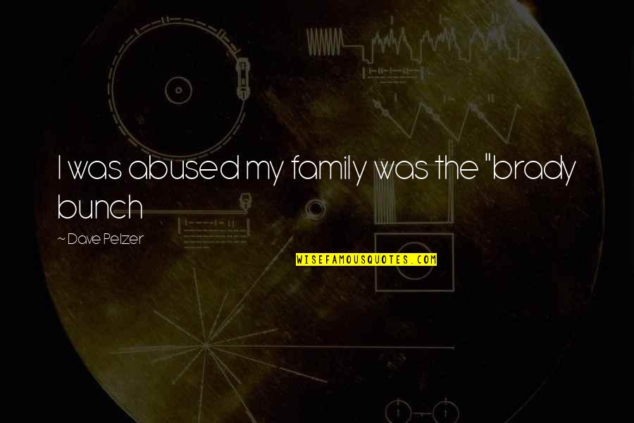 Moscout Quotes By Dave Pelzer: I was abused my family was the "brady Moscout Quotes By Dave Pelzer: I was abused my family was the "brady