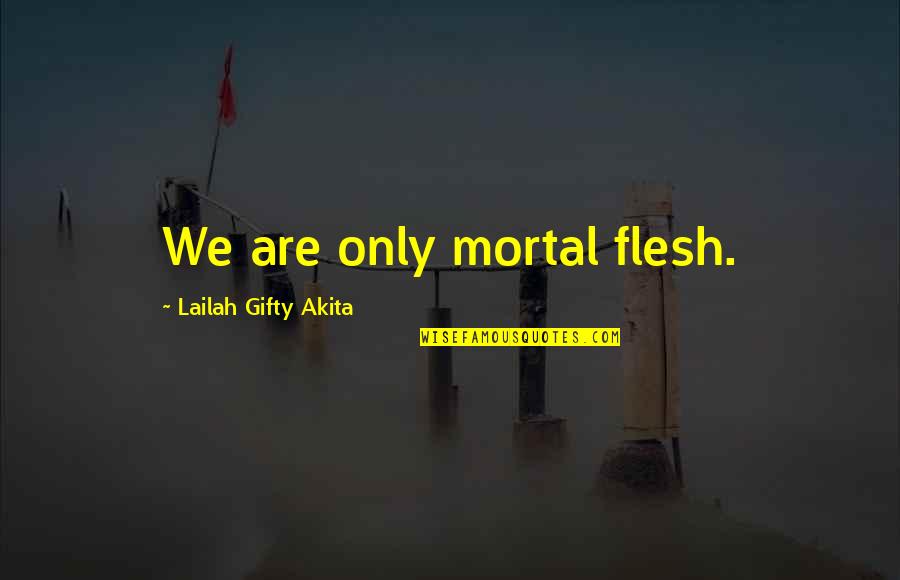 Moscout Quotes By Lailah Gifty Akita: We are only mortal flesh. Moscout Quotes By Lailah Gifty Akita: We are only mortal flesh.