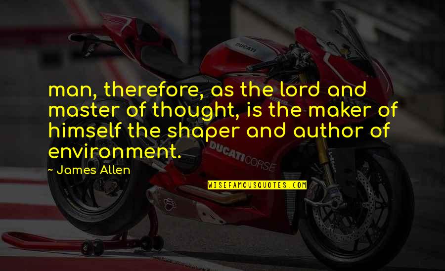 Moscovici 1969 Quotes By James Allen: man, therefore, as the lord and master of Moscovici 1969 Quotes By James Allen: man, therefore, as the lord and master of