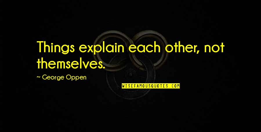 Moscovita Quartzite Quotes By George Oppen: Things explain each other, not themselves. Moscovita Quartzite Quotes By George Oppen: Things explain each other, not themselves.