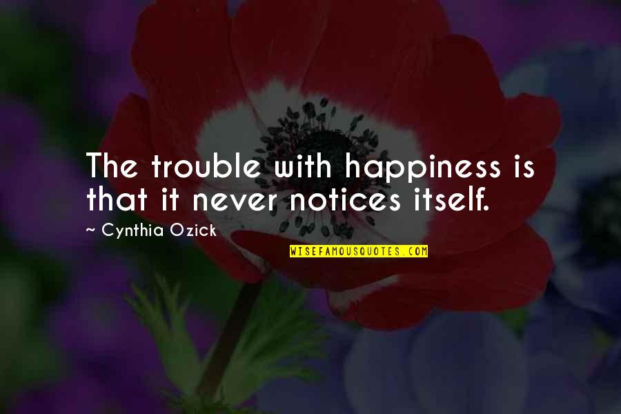 Moscovita Wikipedia Quotes By Cynthia Ozick: The trouble with happiness is that it never Moscovita Wikipedia Quotes By Cynthia Ozick: The trouble with happiness is that it never