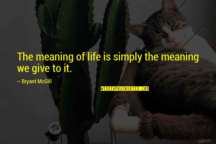Moscow 2042 Quotes By Bryant McGill: The meaning of life is simply the meaning