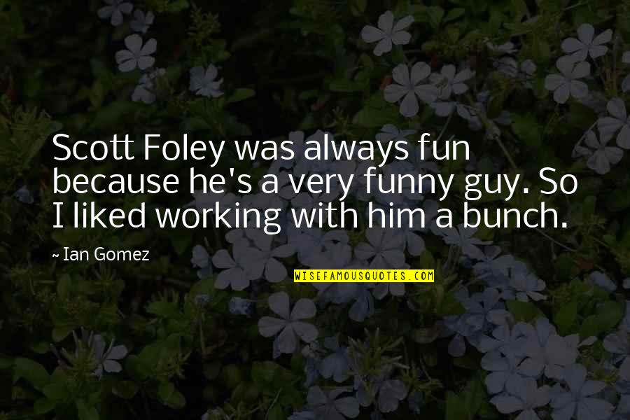 Moscow Mules Quotes By Ian Gomez: Scott Foley was always fun because he's a