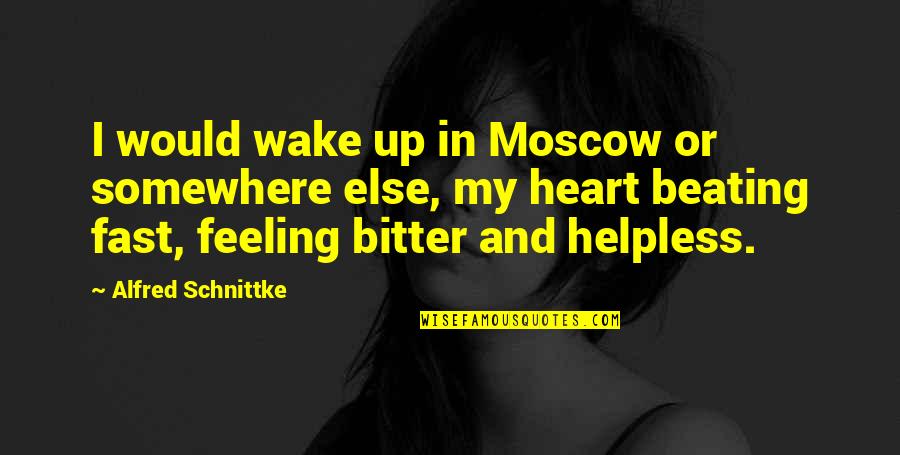 Moscow's Quotes By Alfred Schnittke: I would wake up in Moscow or somewhere