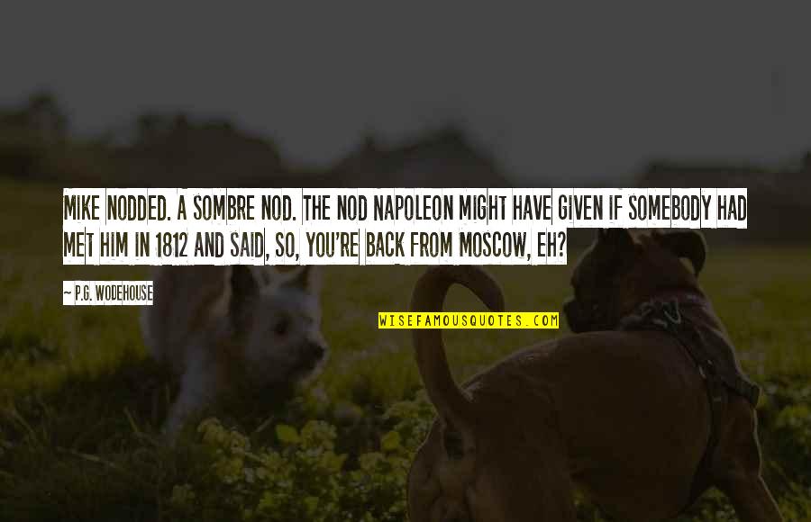 Moscow's Quotes By P.G. Wodehouse: Mike nodded. A sombre nod. The nod Napoleon