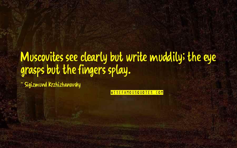 Moscow's Quotes By Sigizmund Krzhizhanovsky: Muscovites see clearly but write muddily; the eye