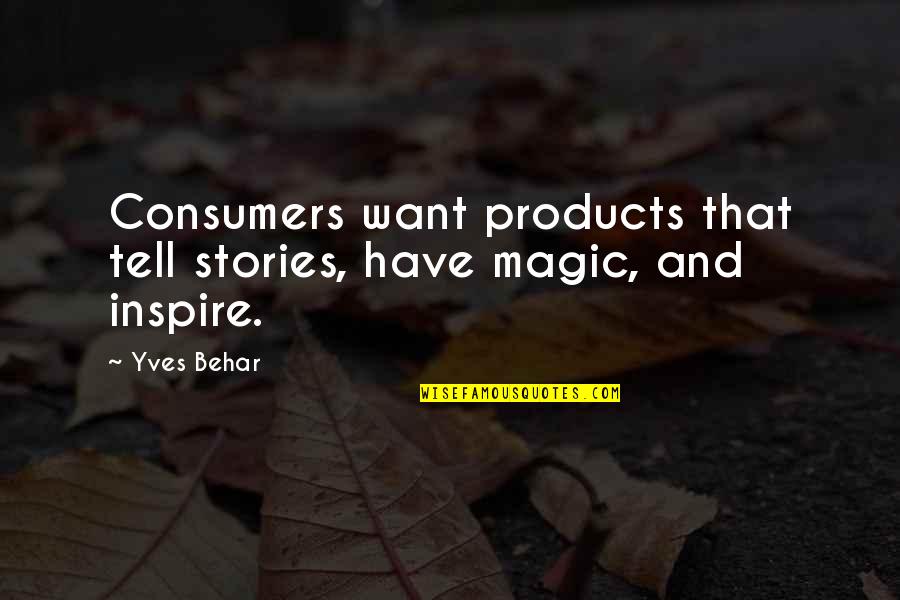 Moscrop Quotes By Yves Behar: Consumers want products that tell stories, have magic,
