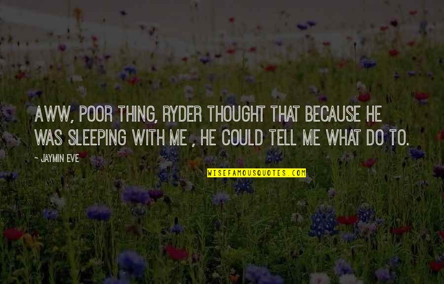 Moscrop Secondary Quotes By Jaymin Eve: Aww, poor thing, Ryder thought that because he Moscrop Secondary Quotes By Jaymin Eve: Aww, poor thing, Ryder thought that because he