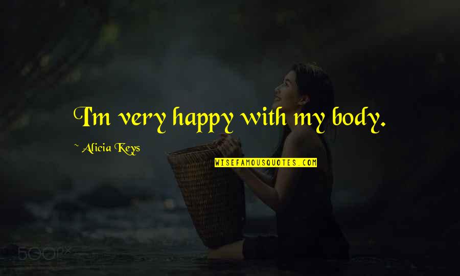 Moscrops Quotes By Alicia Keys: I'm very happy with my body. Moscrops Quotes By Alicia Keys: I'm very happy with my body.