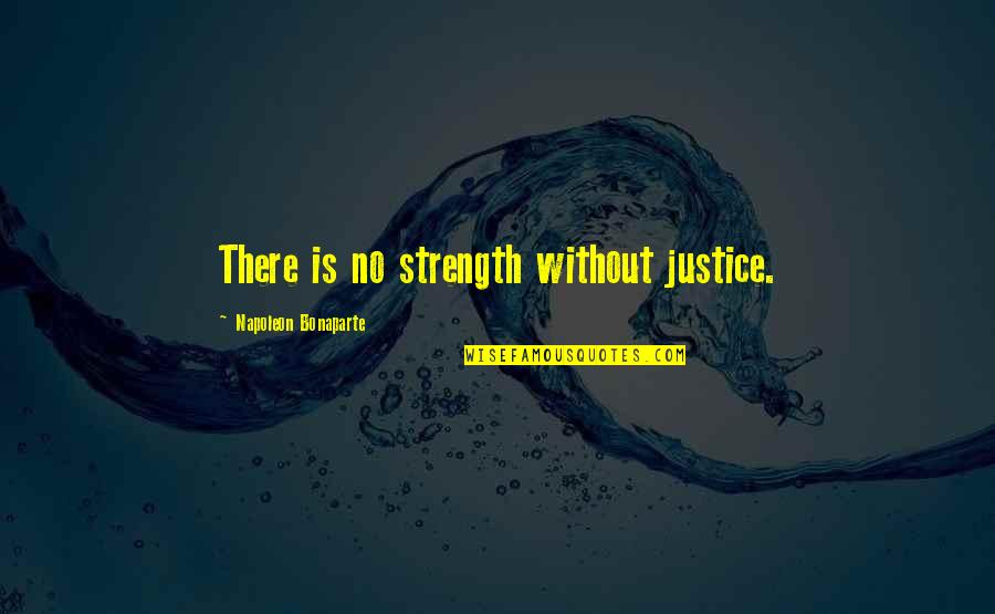 Mose Ada Inquisivi Quotes By Napoleon Bonaparte: There is no strength without justice. Mose Ada Inquisivi Quotes By Napoleon Bonaparte: There is no strength without justice.