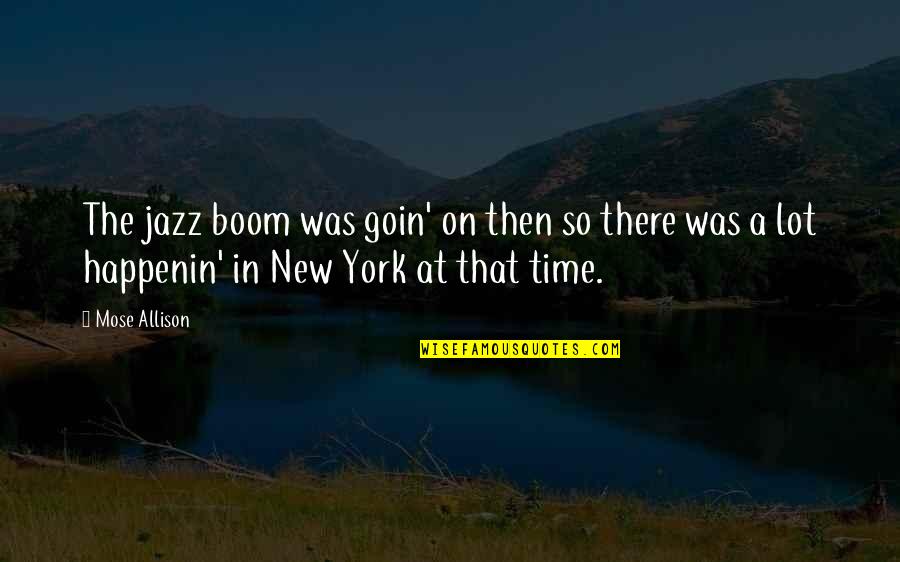 Mose Quotes By Mose Allison: The jazz boom was goin' on then so