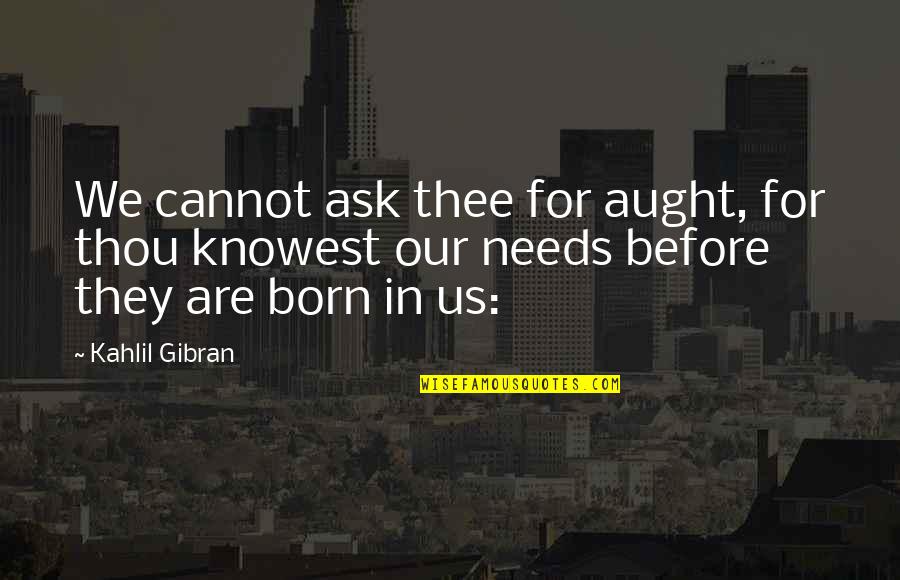 Moseley Braun Quotes By Kahlil Gibran: We cannot ask thee for aught, for thou