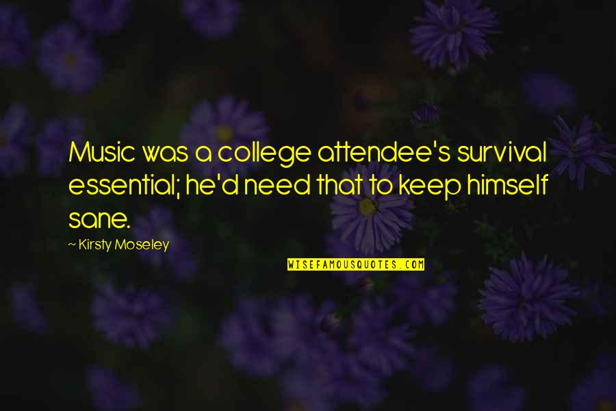 Moseley Quotes By Kirsty Moseley: Music was a college attendee's survival essential; he'd