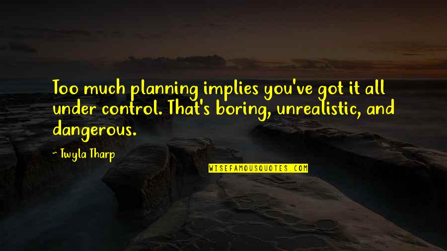 Moseret Quotes By Twyla Tharp: Too much planning implies you've got it all Moseret Quotes By Twyla Tharp: Too much planning implies you've got it all