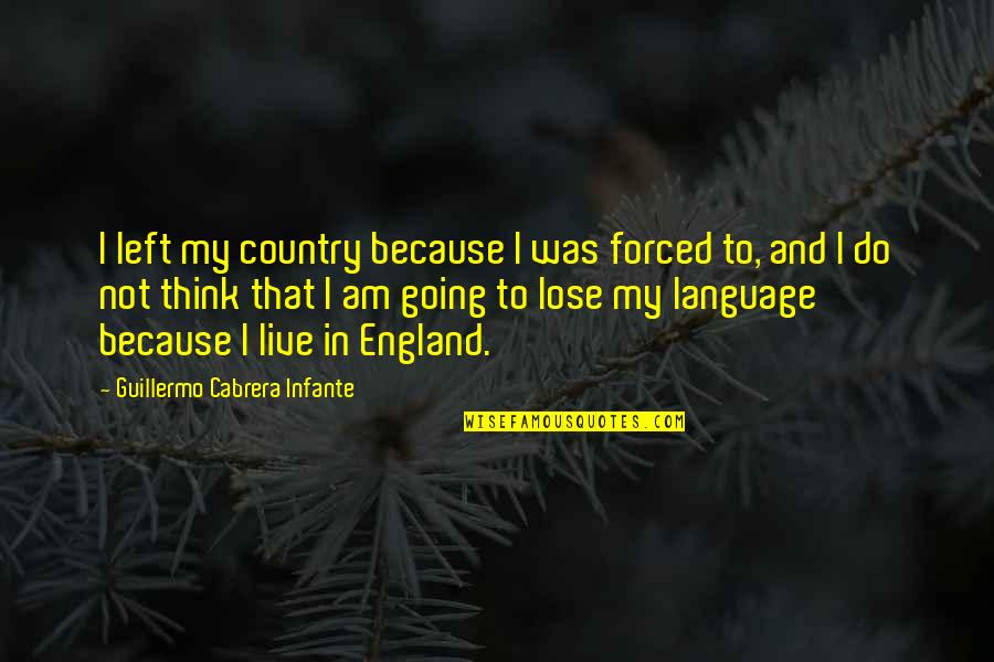 Moses Coady Quotes By Guillermo Cabrera Infante: I left my country because I was forced Moses Coady Quotes By Guillermo Cabrera Infante: I left my country because I was forced