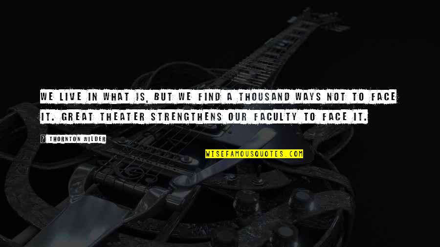 Moses Coady Quotes By Thornton Wilder: We live in what is, but we find Moses Coady Quotes By Thornton Wilder: We live in what is, but we find