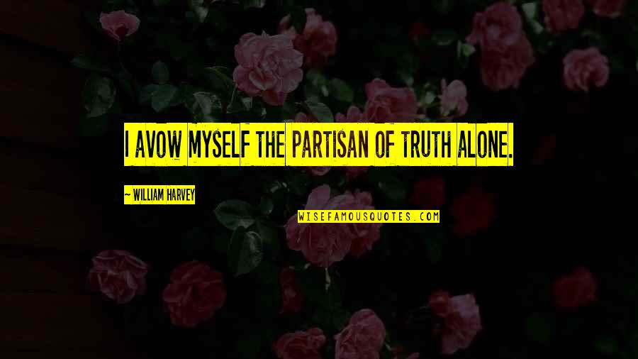 Moses De Leon Quotes By William Harvey: I avow myself the partisan of truth alone.