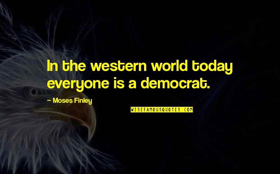 Moses Finley Quotes By Moses Finley: In the western world today everyone is a