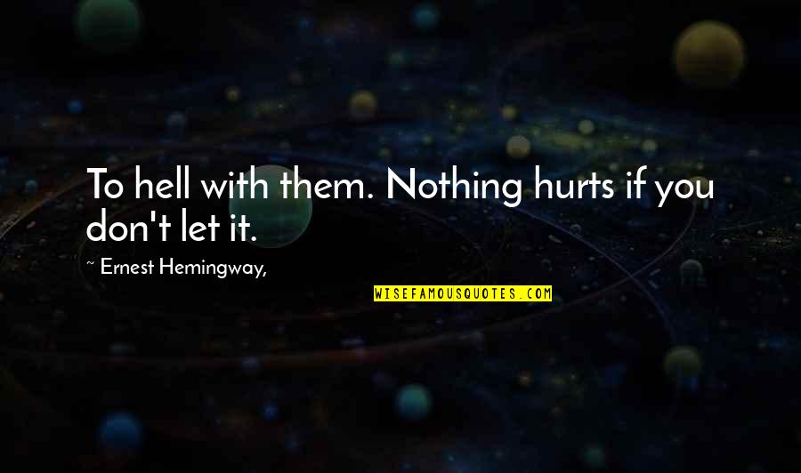Moses From The Bible Quotes By Ernest Hemingway,: To hell with them. Nothing hurts if you