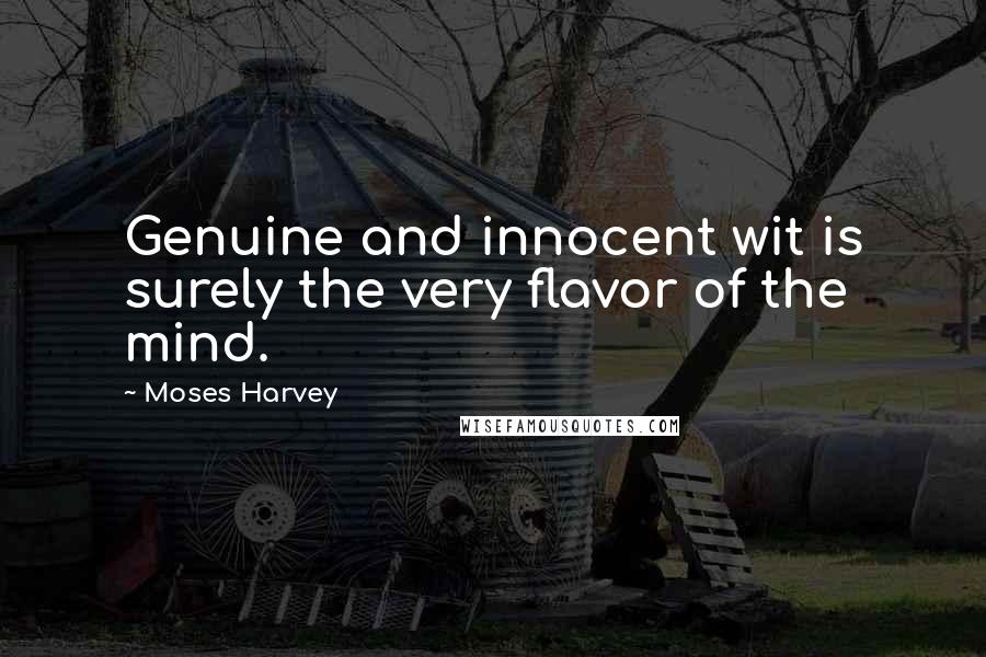 Moses Harvey quotes: Genuine and innocent wit is surely the very flavor of the mind.