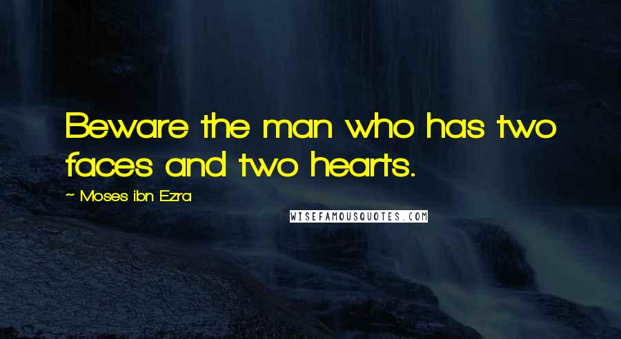 Moses Ibn Ezra quotes: Beware the man who has two faces and two hearts.