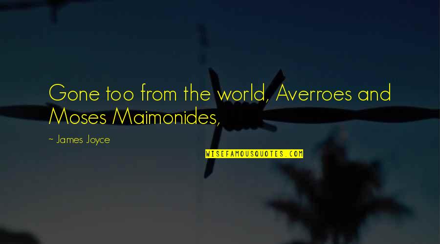 Moses Maimonides Quotes By James Joyce: Gone too from the world, Averroes and Moses
