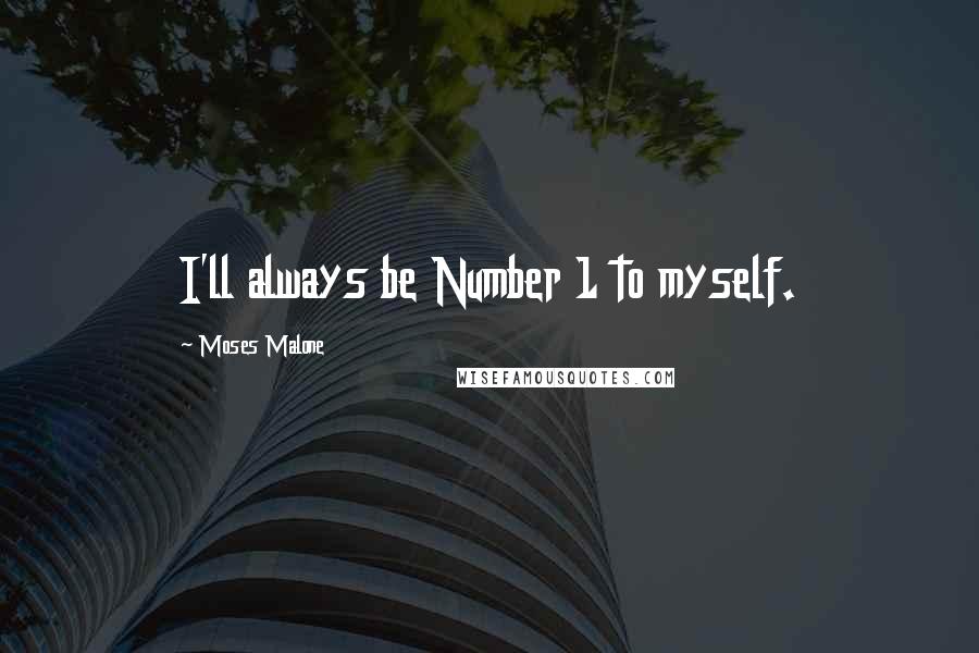 Moses Malone quotes: I'll always be Number 1 to myself.