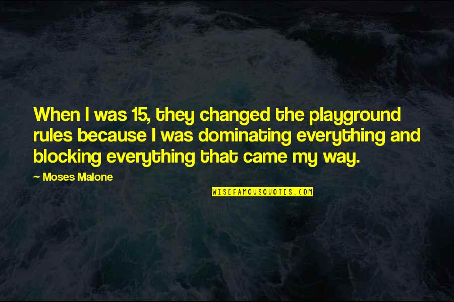 Moses Malone Quotes By Moses Malone: When I was 15, they changed the playground Moses Malone Quotes By Moses Malone: When I was 15, they changed the playground