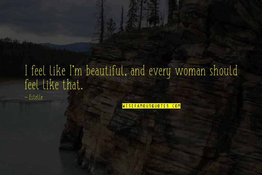 Moses Montefiore Quotes By Estelle: I feel like I'm beautiful, and every woman