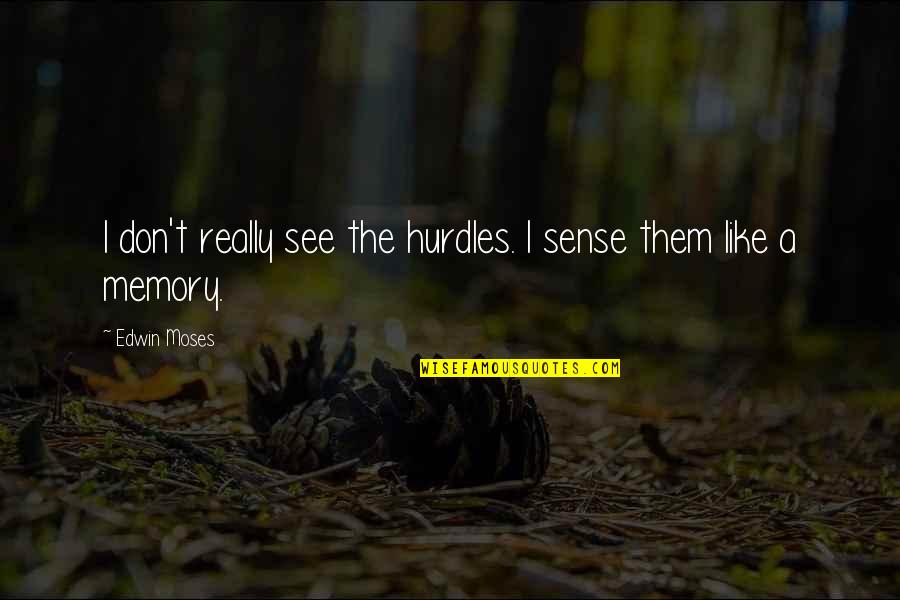 Moses Quotes By Edwin Moses: I don't really see the hurdles. I sense