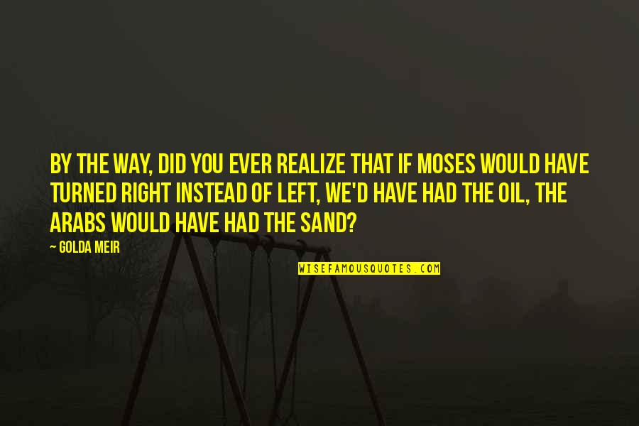 Moses Quotes By Golda Meir: By the way, did you ever realize that
