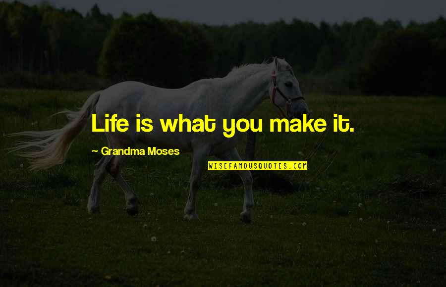 Moses Quotes By Grandma Moses: Life is what you make it.