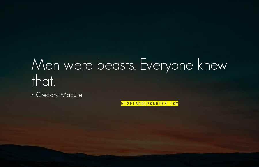 Moses The Raven Quotes By Gregory Maguire: Men were beasts. Everyone knew that.