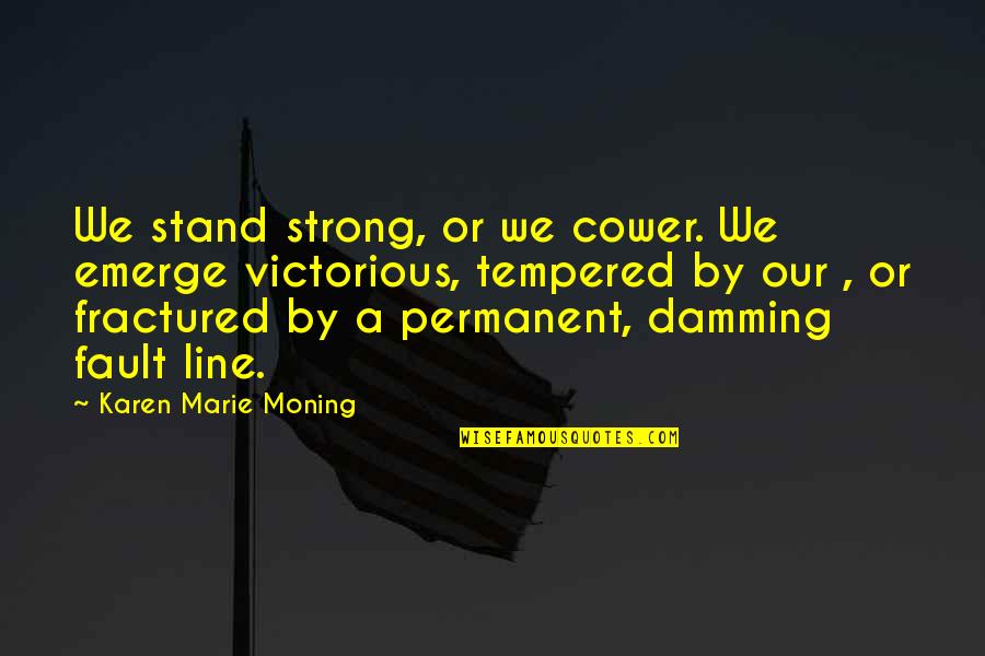 Mosessong Quotes By Karen Marie Moning: We stand strong, or we cower. We emerge