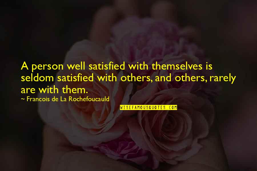 Moseyed Quotes By Francois De La Rochefoucauld: A person well satisfied with themselves is seldom