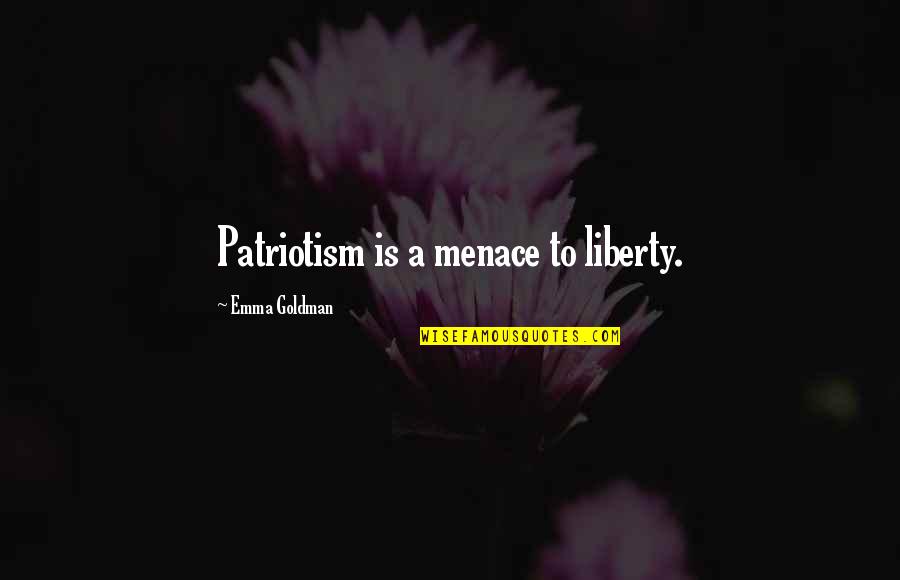 Mosgrove Ducks Quotes By Emma Goldman: Patriotism is a menace to liberty.