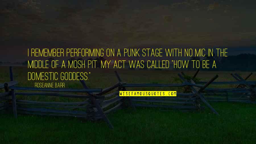 Mosh Pits Quotes By Roseanne Barr: I remember performing on a punk stage with