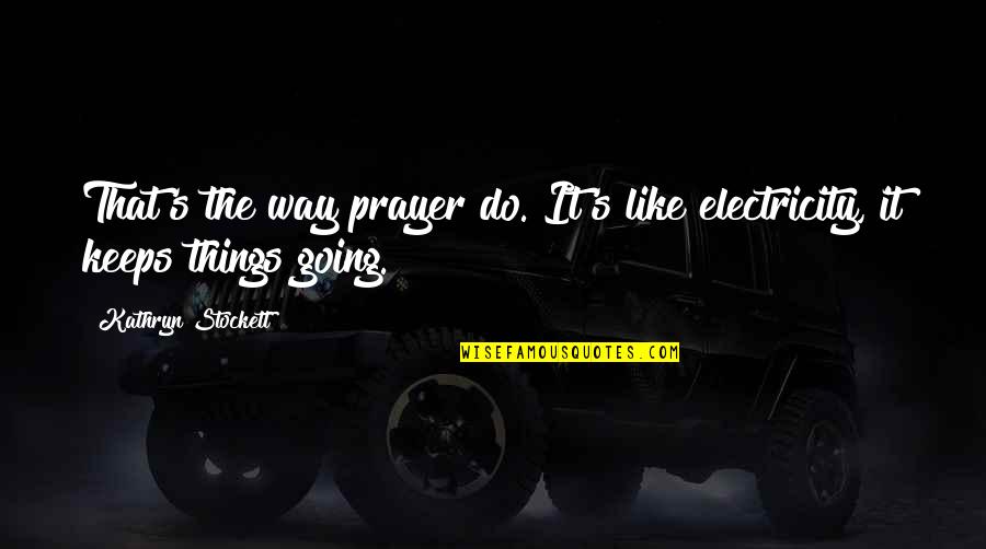 Mosh Quotes By Kathryn Stockett: That's the way prayer do. It's like electricity,