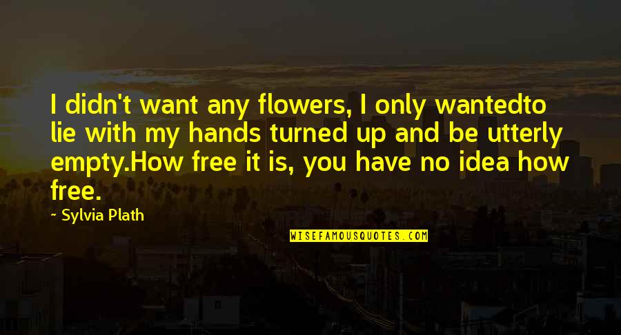 Mosh Quotes By Sylvia Plath: I didn't want any flowers, I only wantedto