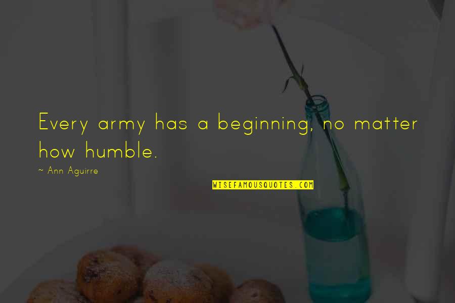 Moshammer Porsche Quotes By Ann Aguirre: Every army has a beginning, no matter how