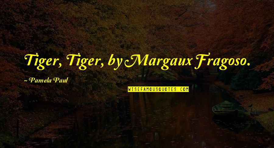 Moshana Halberts Birthday Quotes By Pamela Paul: Tiger, Tiger, by Margaux Fragoso.