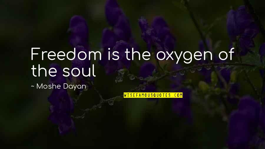 Moshe Quotes By Moshe Dayan: Freedom is the oxygen of the soul