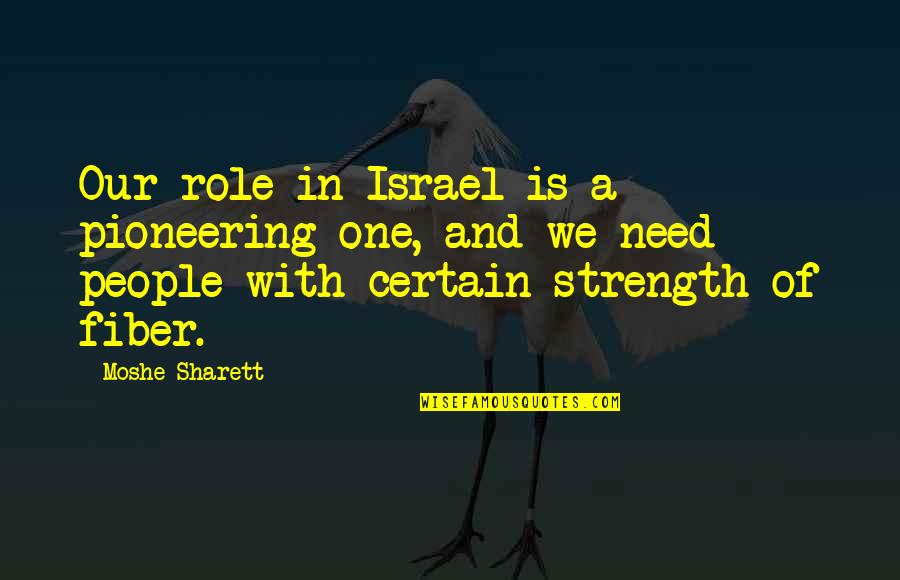 Moshe Quotes By Moshe Sharett: Our role in Israel is a pioneering one,