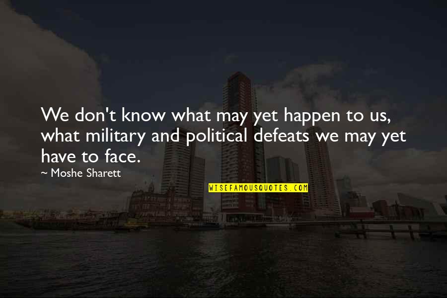 Moshe Quotes By Moshe Sharett: We don't know what may yet happen to