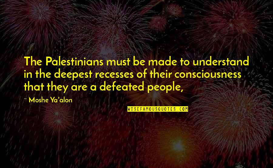 Moshe Quotes By Moshe Ya'alon: The Palestinians must be made to understand in