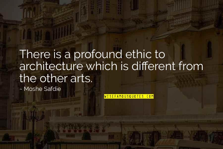 Moshe Safdie Quotes By Moshe Safdie: There is a profound ethic to architecture which